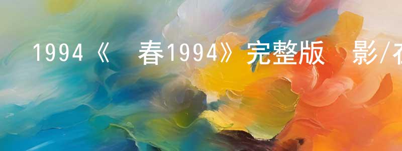 包米花的網絡影視資源,1994《詠春1994》完整版電影/在線觀看/百度云-美劇天堂